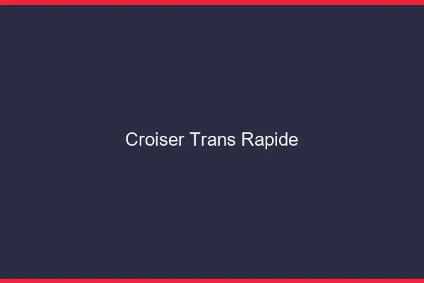 Croiser trans rapide