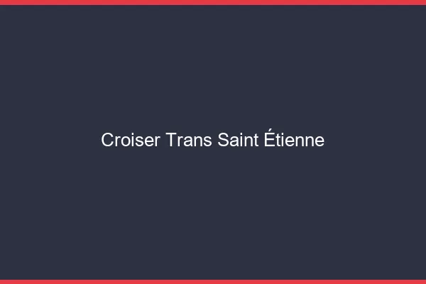 Croiser trans Saint-Étienne