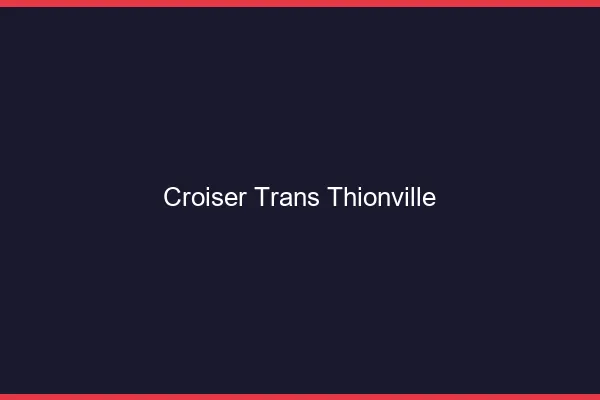 Croiser trans Thionville