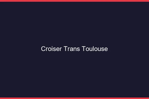 Croiser trans Toulouse