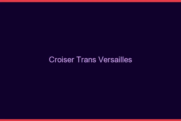 Croiser trans Versailles