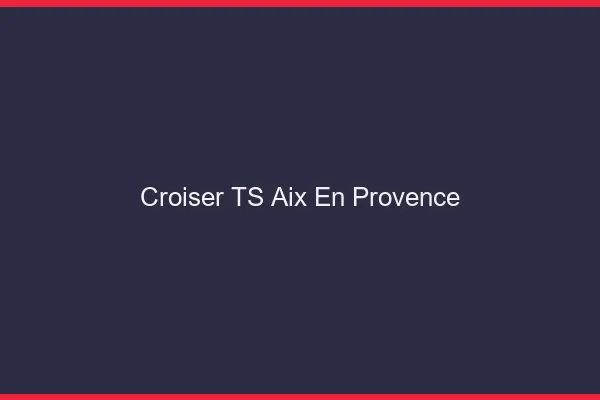 Croiser TS Aix-en-Provence