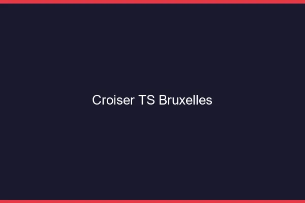 Croiser TS Bruxelles