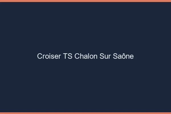 Croiser TS Chalon-sur-Saône