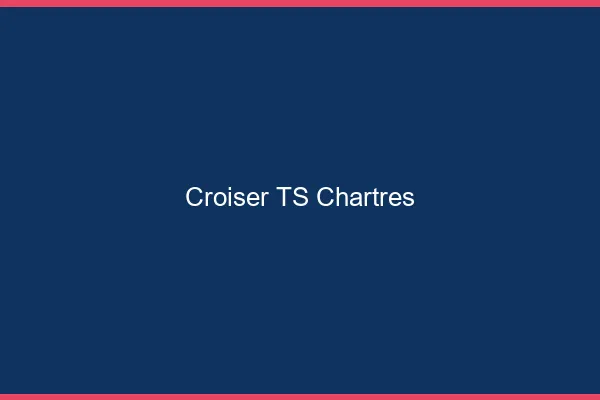 Croiser TS Chartres