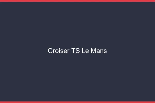 Croiser TS le mans