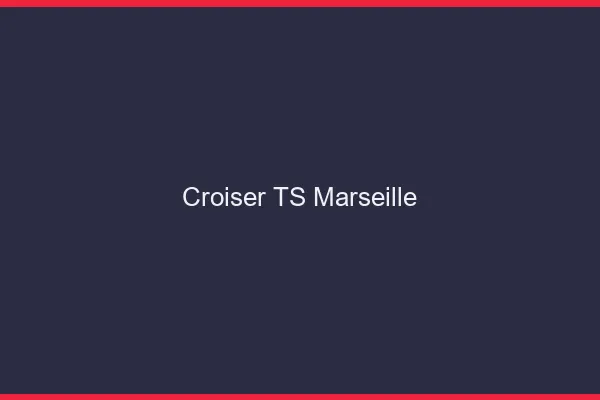 Croiser TS Marseille