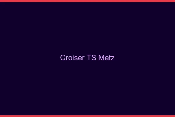 Croiser TS Metz