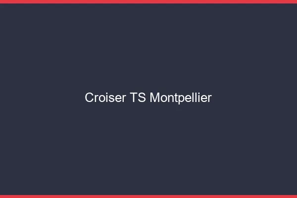 Croiser TS Montpellier