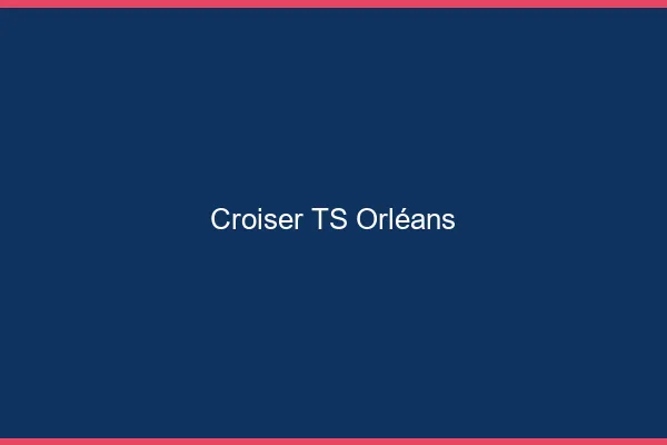 Croiser TS Orléans