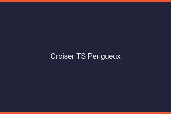 Croiser TS Périgueux