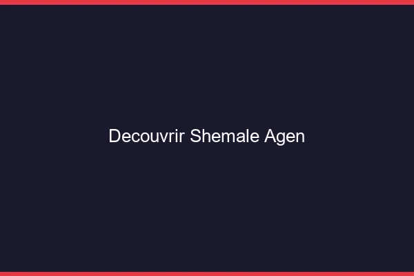 Découvrir shemale Agen