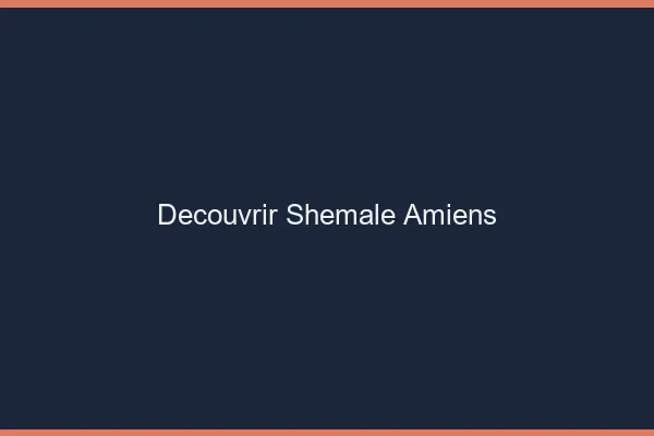 Découvrir shemale Amiens