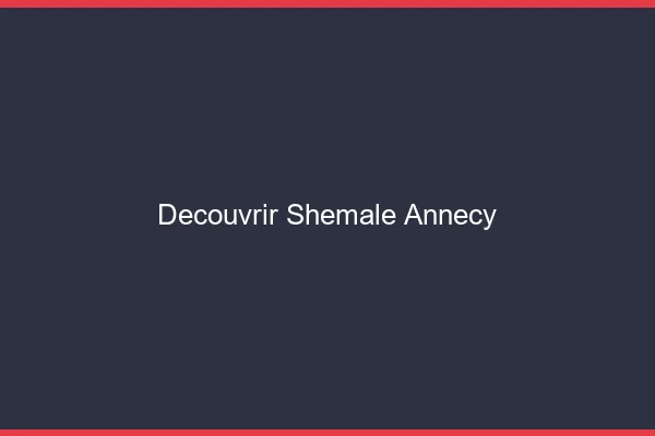 Découvrir shemale Annecy
