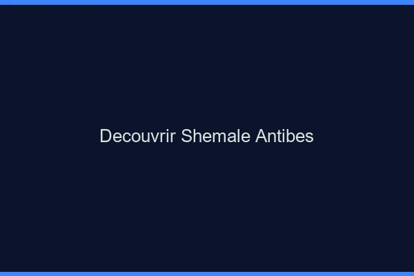 Découvrir shemale Antibes