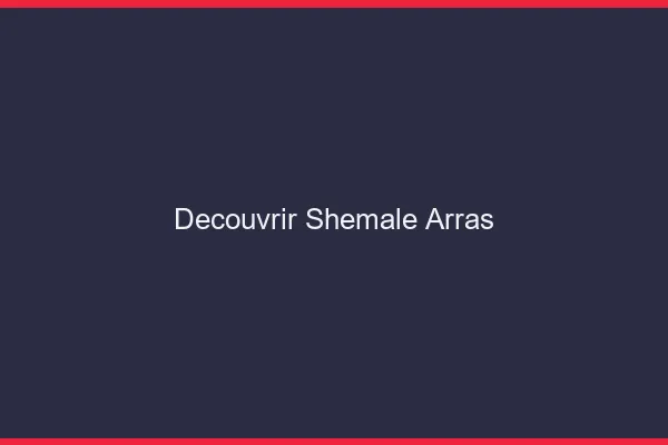 Découvrir shemale Arras