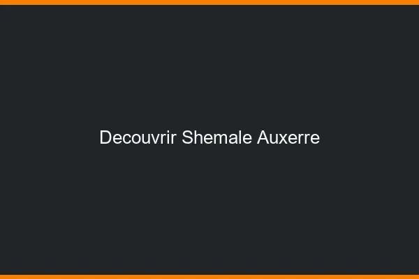 Découvrir shemale Auxerre