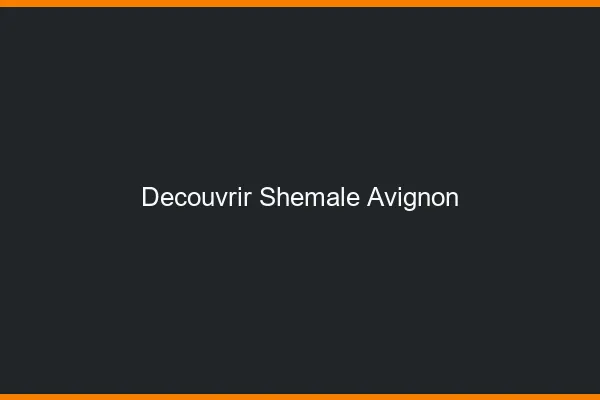 Découvrir shemale Avignon