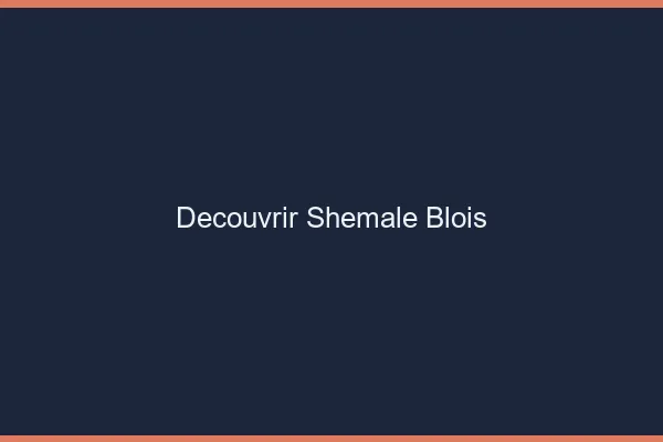 Découvrir shemale Blois