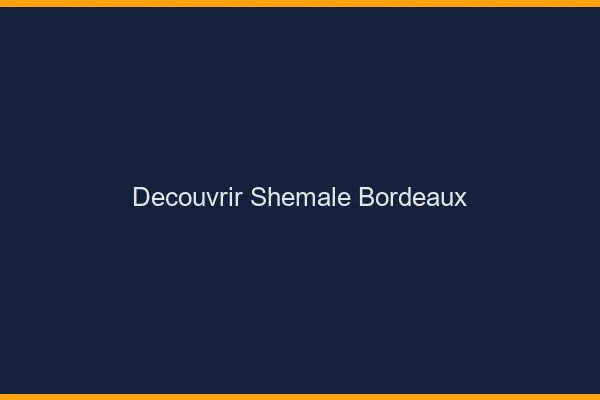 Découvrir shemale Bordeaux