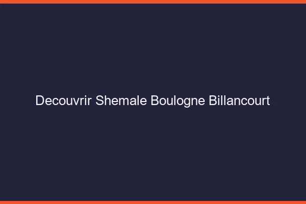 Découvrir shemale Boulogne-Billancourt