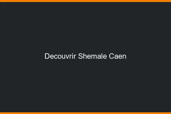 Découvrir shemale Caen