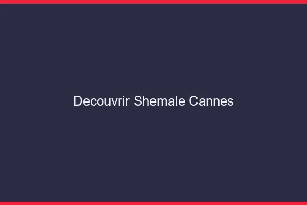 Découvrir shemale Cannes