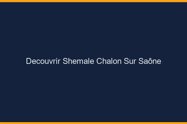 Découvrir shemale Chalon-sur-Saône