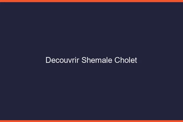 Découvrir shemale Cholet