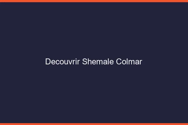 Découvrir shemale Colmar