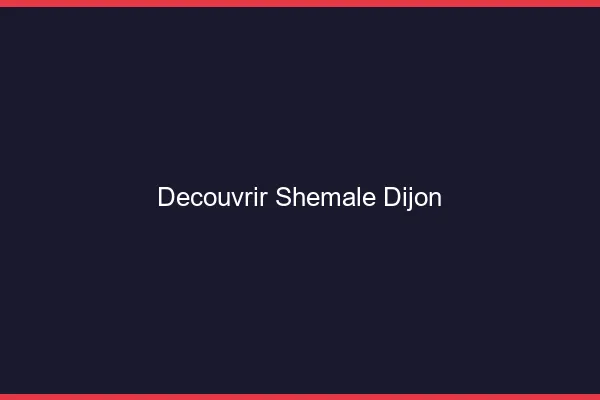 Découvrir shemale Dijon