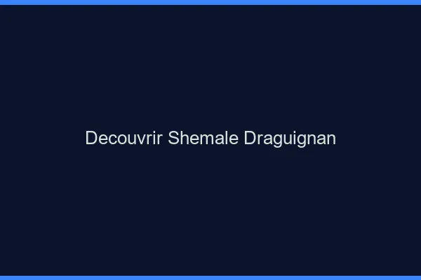 Découvrir shemale Draguignan