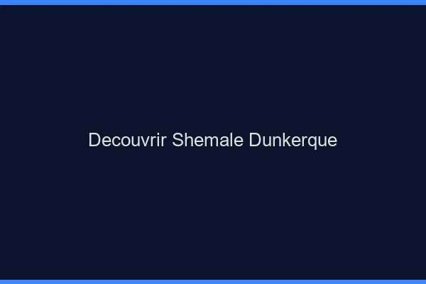 Découvrir shemale Dunkerque