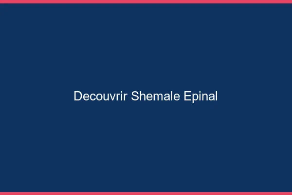 Découvrir shemale Épinal