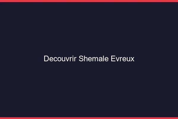 Découvrir shemale Évreux