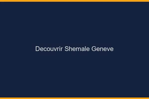 Découvrir shemale Genève