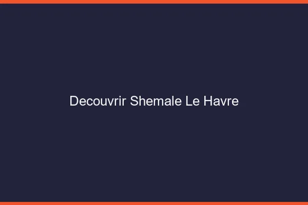 Découvrir shemale le havre