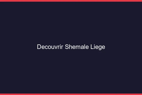 Découvrir shemale Liège