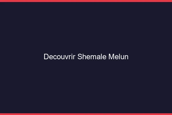 Découvrir shemale Melun