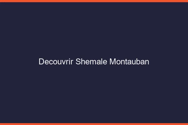 Découvrir shemale Montauban