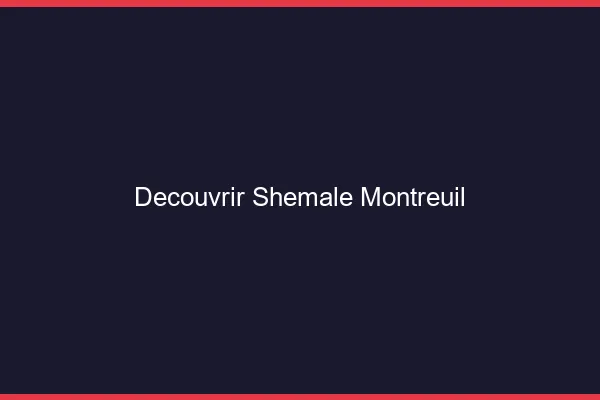 Découvrir shemale Montreuil