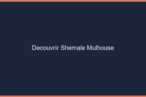 Découvrir shemale Mulhouse