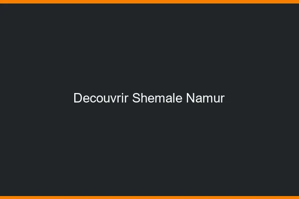 Découvrir shemale Namur