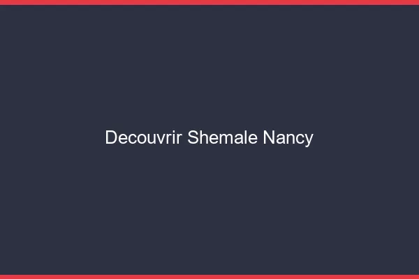 Découvrir shemale Nancy