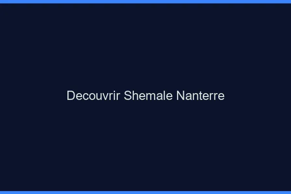 Découvrir shemale Nanterre
