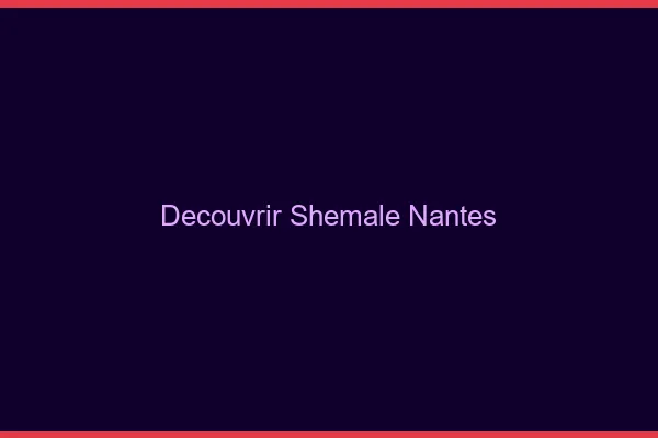 Découvrir shemale Nantes
