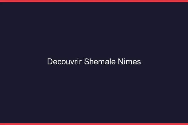 Découvrir shemale Nîmes