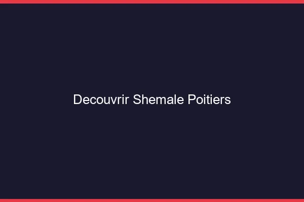Découvrir shemale Poitiers