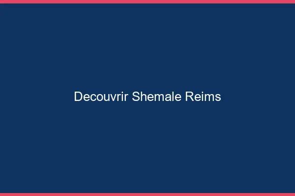 Découvrir shemale Reims