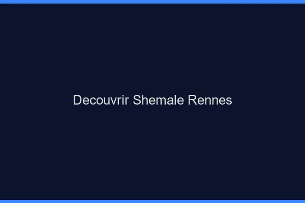 Découvrir shemale Rennes